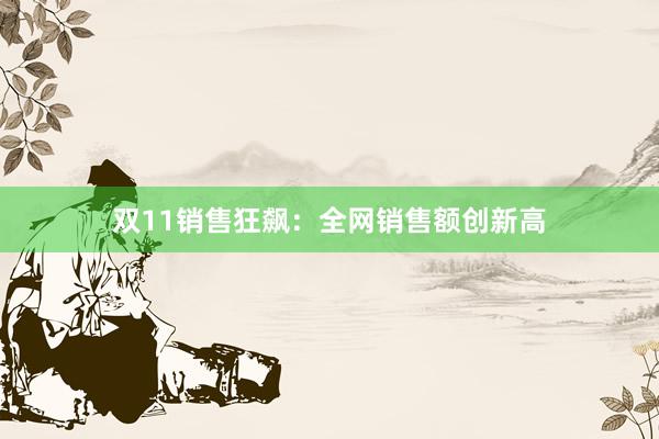 双11销售狂飙：全网销售额创新高